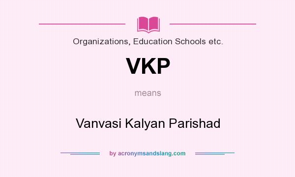 What does VKP mean? It stands for Vanvasi Kalyan Parishad