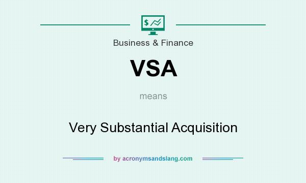 What does VSA mean? It stands for Very Substantial Acquisition