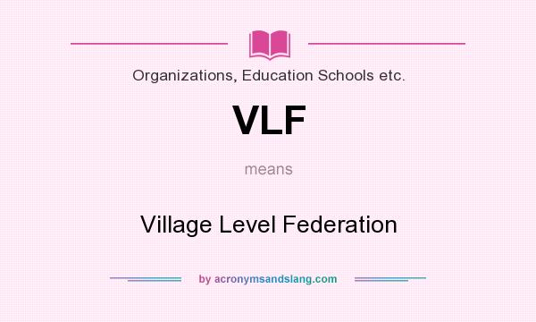 What does VLF mean? It stands for Village Level Federation