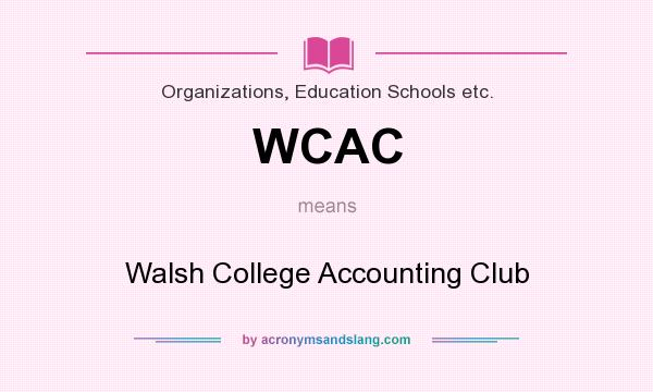 What does WCAC mean? It stands for Walsh College Accounting Club