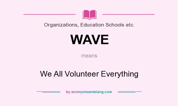 What does WAVE mean? It stands for We All Volunteer Everything