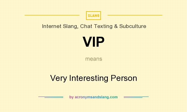 What does VIP mean? It stands for Very Interesting Person