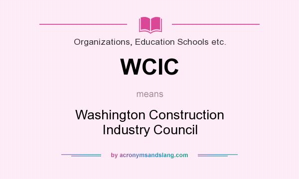 What does WCIC mean? It stands for Washington Construction Industry Council