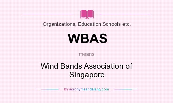 What does WBAS mean? It stands for Wind Bands Association of Singapore