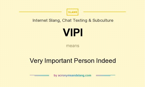 What does VIPI mean? It stands for Very Important Person Indeed