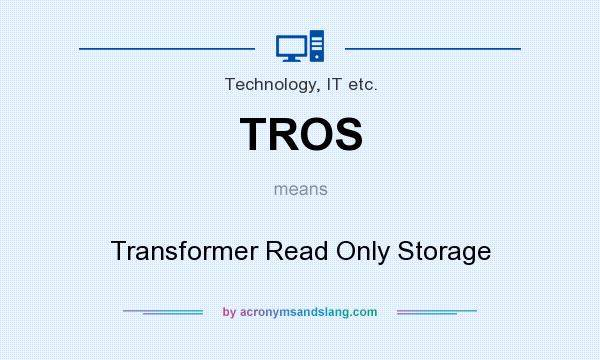 What does TROS mean? It stands for Transformer Read Only Storage