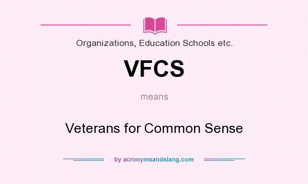 What does VFCS mean? It stands for Veterans for Common Sense