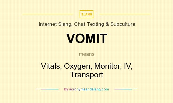 What does VOMIT mean? It stands for Vitals, Oxygen, Monitor, IV, Transport