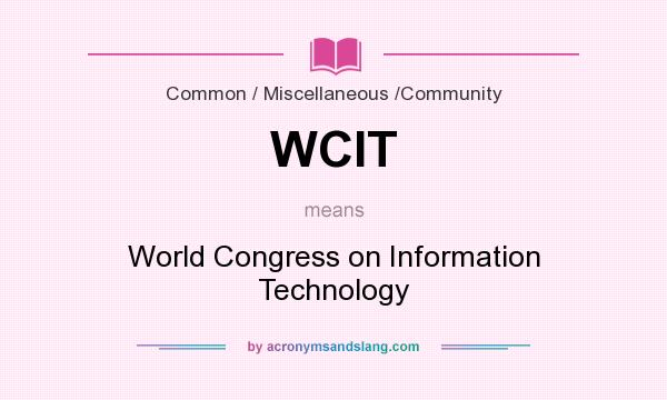 What does WCIT mean? It stands for World Congress on Information Technology