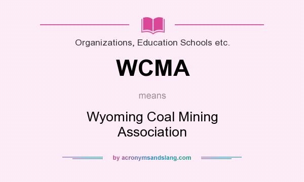 What does WCMA mean? It stands for Wyoming Coal Mining Association