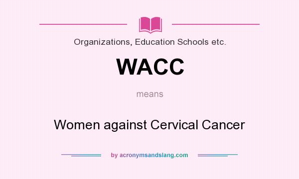 What does WACC mean? It stands for Women against Cervical Cancer