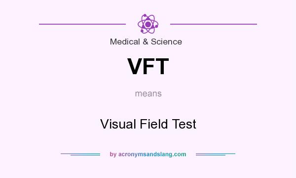 What does VFT mean? It stands for Visual Field Test