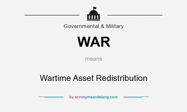 What does WAR mean? It stands for Wartime Asset Redistribution