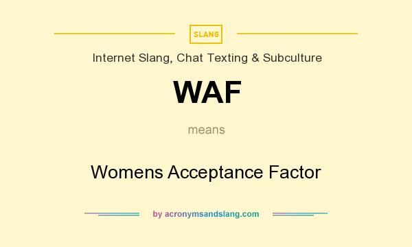 What does WAF mean? It stands for Womens Acceptance Factor