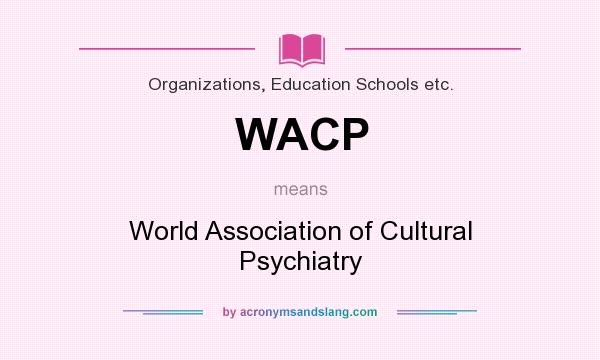 What does WACP mean? It stands for World Association of Cultural Psychiatry