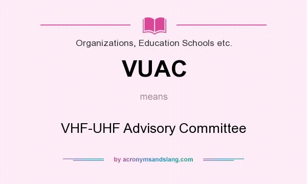 What does VUAC mean? It stands for VHF-UHF Advisory Committee