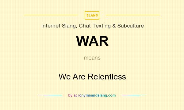 What does WAR mean? It stands for We Are Relentless