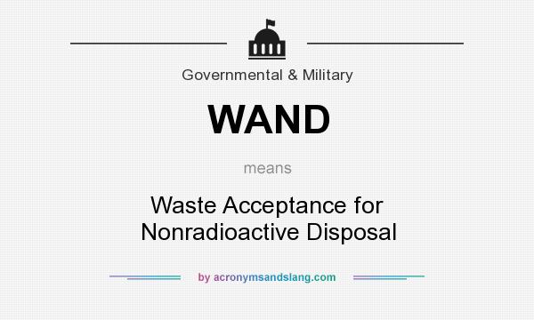 What does WAND mean? It stands for Waste Acceptance for Nonradioactive Disposal