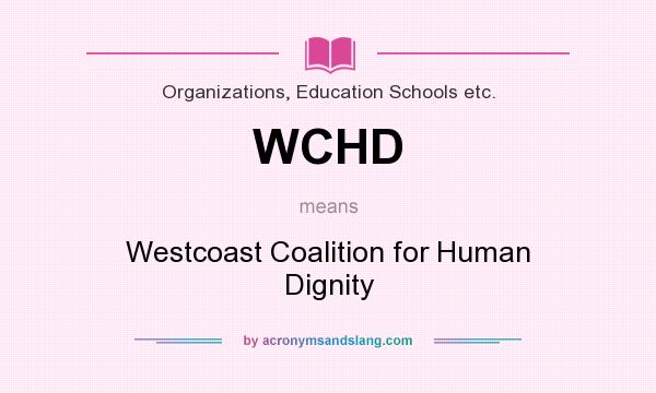 What does WCHD mean? It stands for Westcoast Coalition for Human Dignity