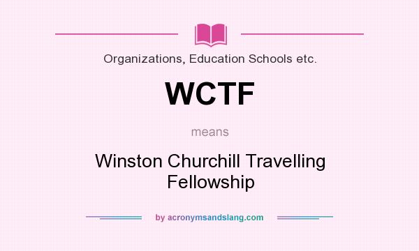 What does WCTF mean? It stands for Winston Churchill Travelling Fellowship