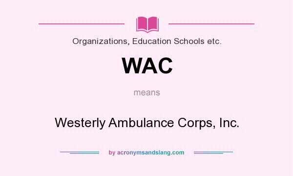 What does WAC mean? It stands for Westerly Ambulance Corps, Inc.