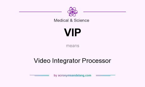 What does VIP mean? It stands for Video Integrator Processor