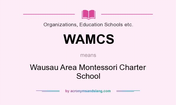 What does WAMCS mean? It stands for Wausau Area Montessori Charter School