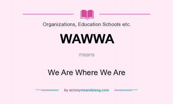 What does WAWWA mean? It stands for We Are Where We Are
