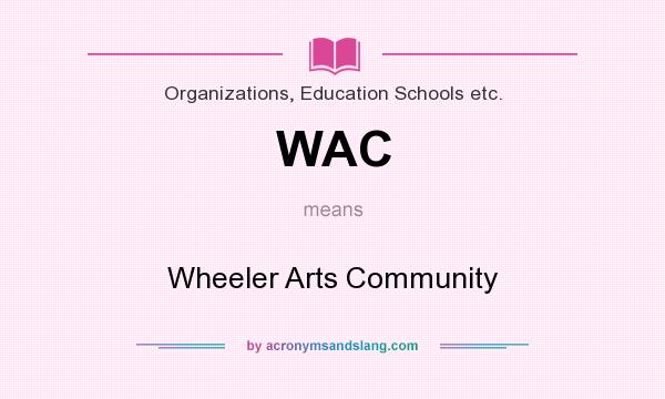 What does WAC mean? It stands for Wheeler Arts Community