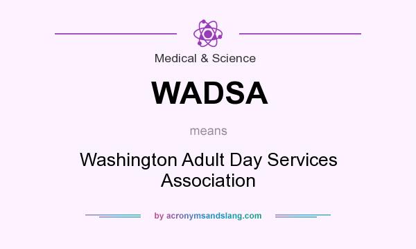 What does WADSA mean? It stands for Washington Adult Day Services Association