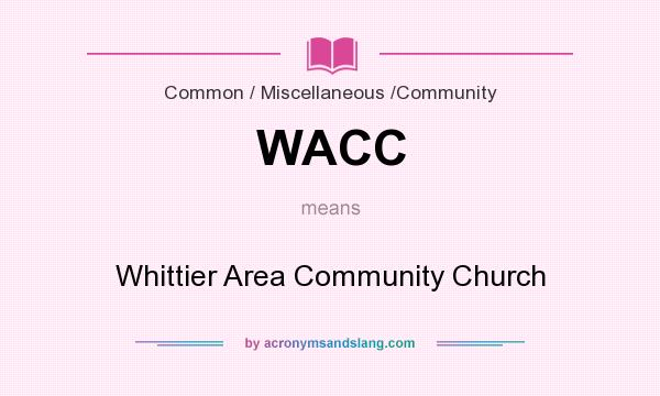 What does WACC mean? It stands for Whittier Area Community Church