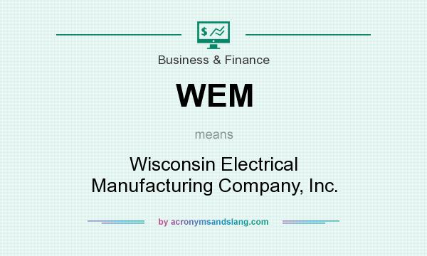 What does WEM mean? It stands for Wisconsin Electrical Manufacturing Company, Inc.