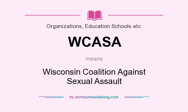 What does WCASA mean? It stands for Wisconsin Coalition Against Sexual Assault