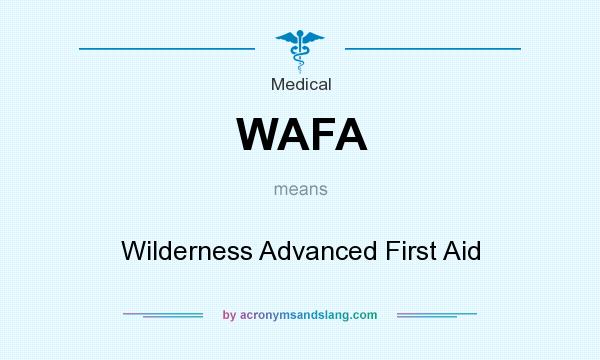 What does WAFA mean? It stands for Wilderness Advanced First Aid
