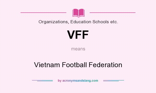 What does VFF mean? It stands for Vietnam Football Federation