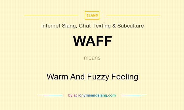 What does WAFF mean? It stands for Warm And Fuzzy Feeling