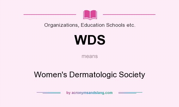 What does WDS mean? It stands for Women`s Dermatologic Society