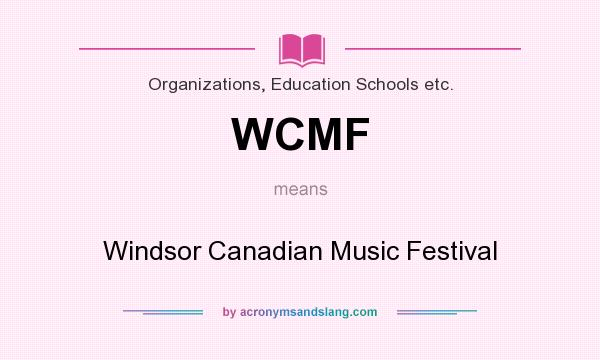 What does WCMF mean? It stands for Windsor Canadian Music Festival