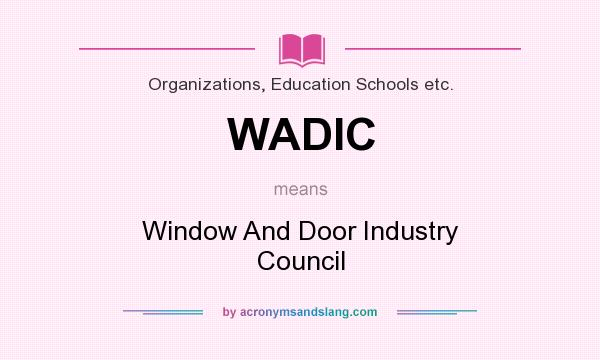 What does WADIC mean? It stands for Window And Door Industry Council