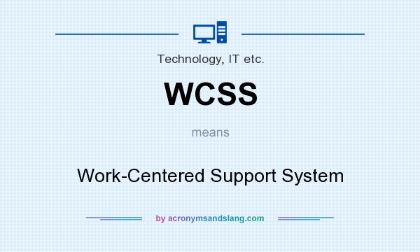 What does WCSS mean? It stands for Work-Centered Support System