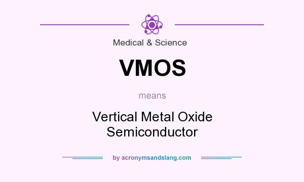 What does VMOS mean? It stands for Vertical Metal Oxide Semiconductor