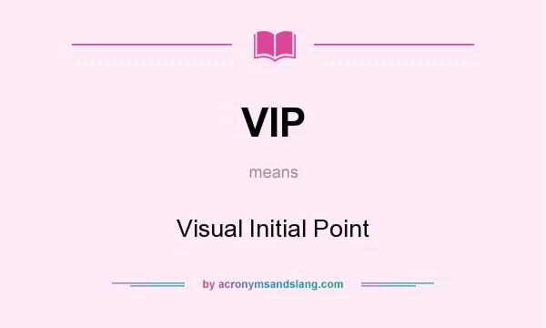What does VIP mean? It stands for Visual Initial Point