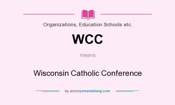 What does WCC mean? It stands for Wisconsin Catholic Conference