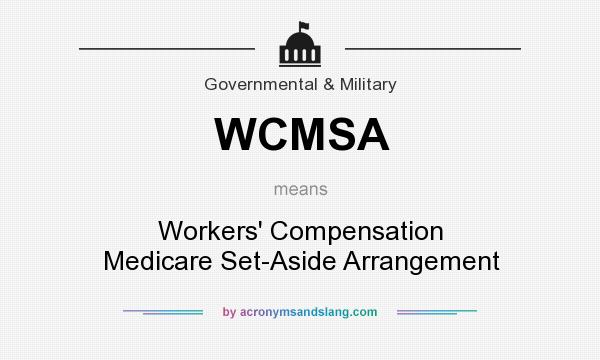 What does WCMSA mean? It stands for Workers` Compensation Medicare Set-Aside Arrangement