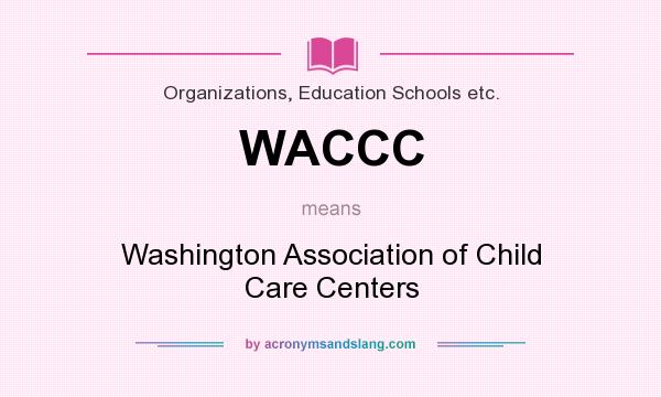 What does WACCC mean? It stands for Washington Association of Child Care Centers
