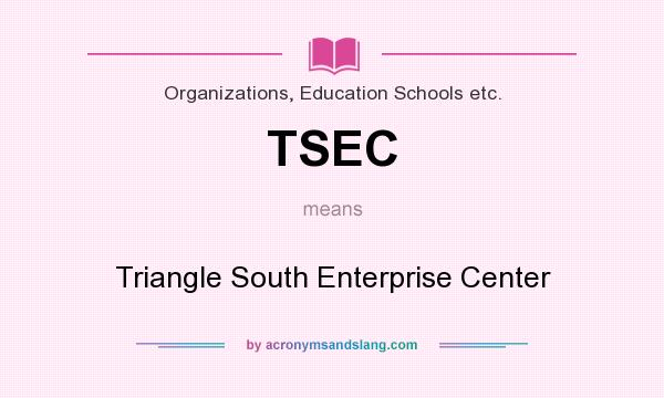What does TSEC mean? It stands for Triangle South Enterprise Center