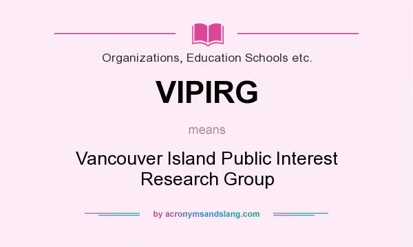 What does VIPIRG mean? It stands for Vancouver Island Public Interest Research Group