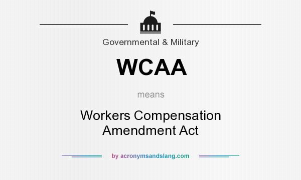 What does WCAA mean? It stands for Workers Compensation Amendment Act