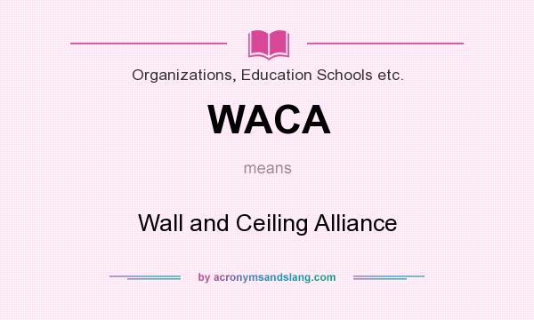 What does WACA mean? It stands for Wall and Ceiling Alliance
