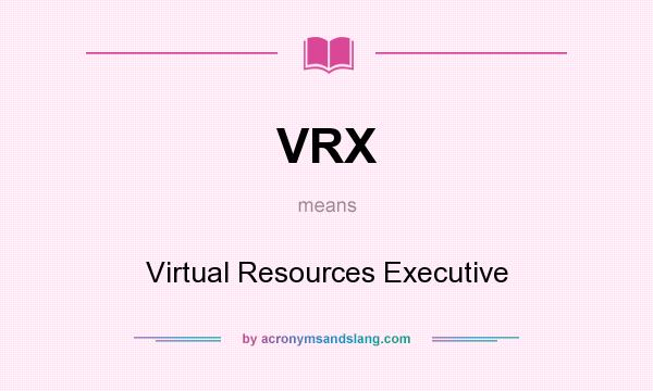 What does VRX mean? It stands for Virtual Resources Executive